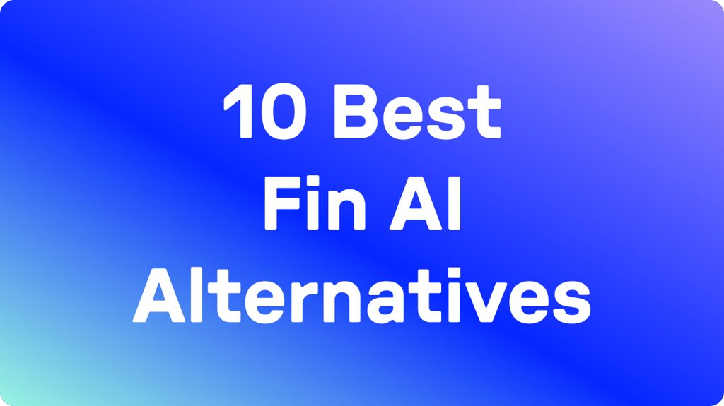 10 Best Fin AI Alternatives in 2026: Tested & User Rated