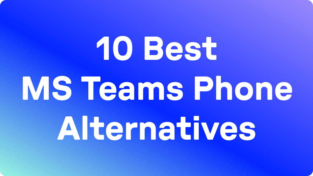10 Best Microsoft Teams Phone Alternatives in 2026: Tested & User Rated