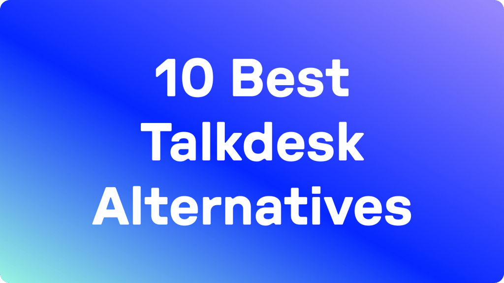 10 Best Talkdesk Alternatives in 2026: Tested &amp; User Rated