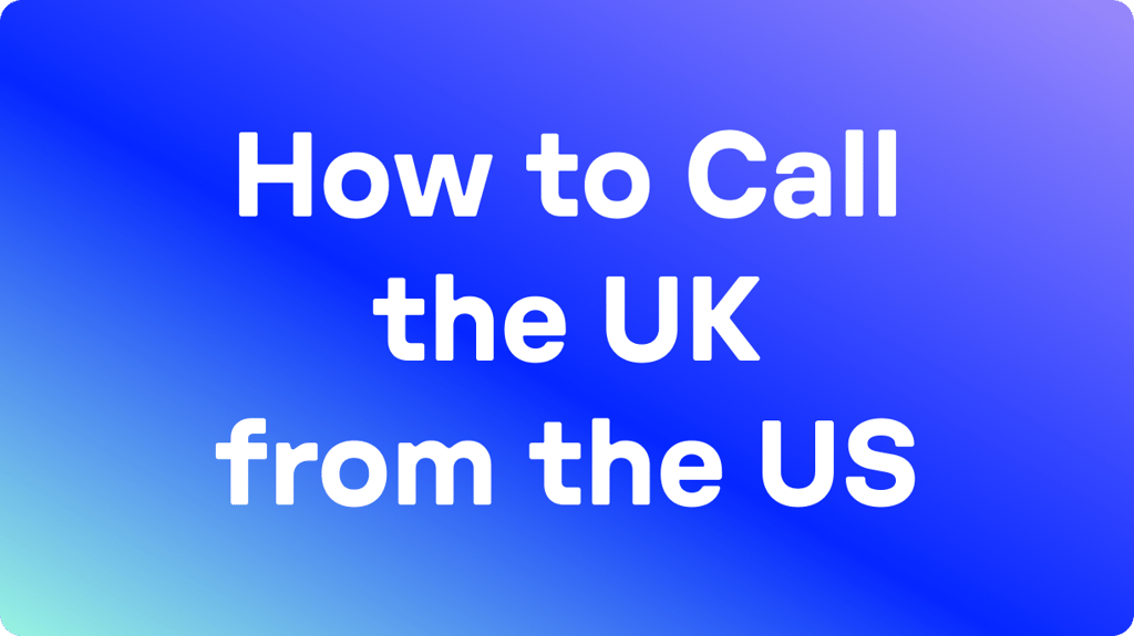 How to Call the UK from the US: A Step-by-Step Guide